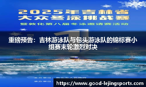 重磅预告：吉林游泳队与包头游泳队的锦标赛小组赛末轮激烈对决